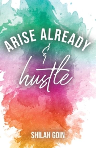 Cover for Shilah Goin · Arise Already and Hustle (Paperback Book) (2020)