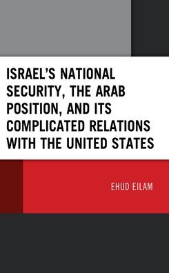 Israel’s National Security, the Arab Position, and Its Complicated Relations with the United States - Ehud Eilam - Livros - Lexington Books - 9781666907506 - 15 de fevereiro de 2022