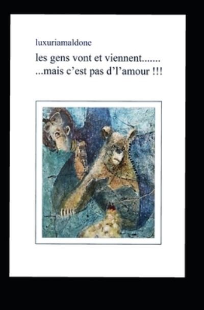 Cover for Luxuriamaldone · Les Gens Vont et Viennent....mais C'est Pas D'l'amour ! (Paperback Bog) (2019)