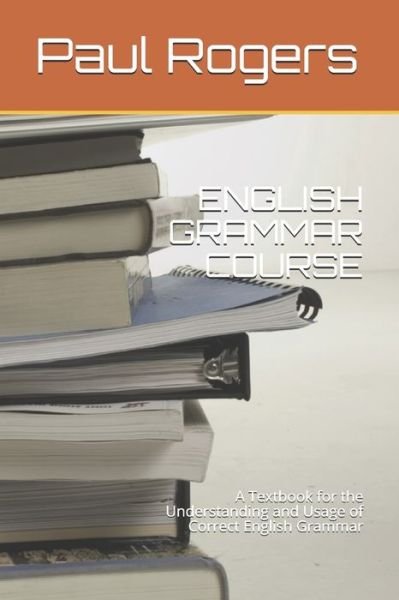 English Grammar Course - Paul Rogers - Books - Independently Published - 9781695985506 - September 27, 2019