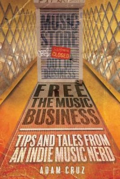 Cover for Adam Cruz · Free The Music Business : Tips and Tales from an Indie Music Nerd (Paperback Bog) (2018)