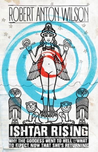 Ishtar Rising: Why the Goddess Went to Hell and What to Expect Now That She's Returning - Robert Anton Wilson - Książki - Hilaritas Press, LLC. - 9781734473506 - 23 stycznia 2020