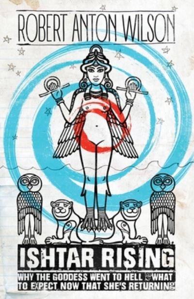 Ishtar Rising: Why the Goddess Went to Hell and What to Expect Now That She's Returning - Robert Anton Wilson - Bøger - Hilaritas Press, LLC. - 9781734473506 - 23. januar 2020