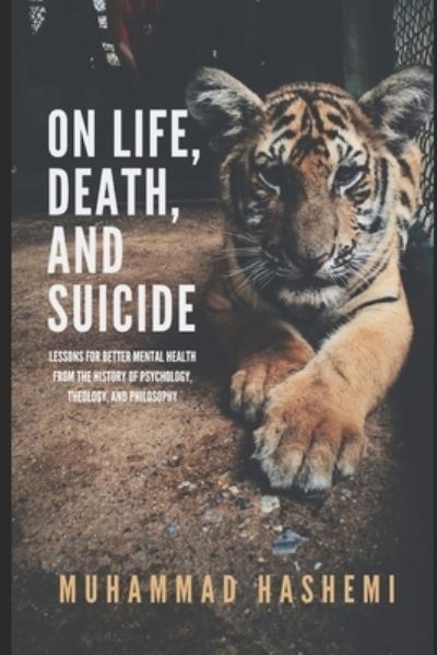 Cover for Muhammad Hashemi · On Life, Death, and Suicide: Lessons for Better Mental Health from the History of Psychology, Theology, and Philosophy (Paperback Book) (2020)