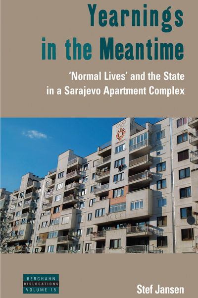 Cover for Stef Jansen · Yearnings in the Meantime: 'Normal Lives' and the State in a Sarajevo Apartment Complex - Dislocations (Hardcover Book) (2015)