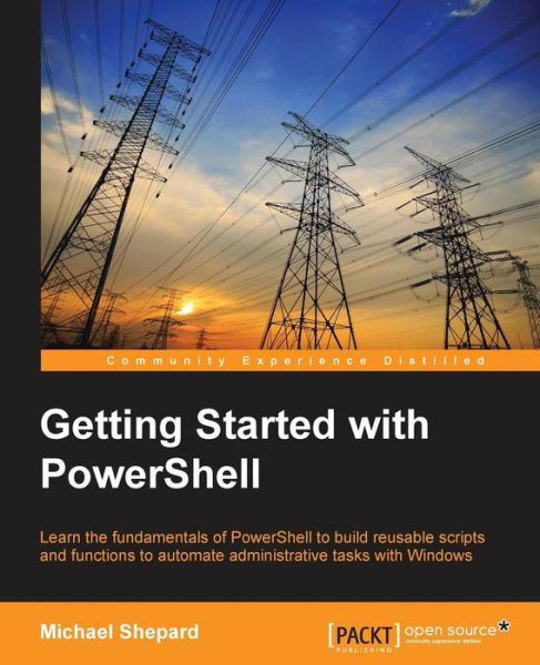 Getting Started with PowerShell - Michael Shepard - Books - Packt Publishing Limited - 9781783558506 - August 31, 2015