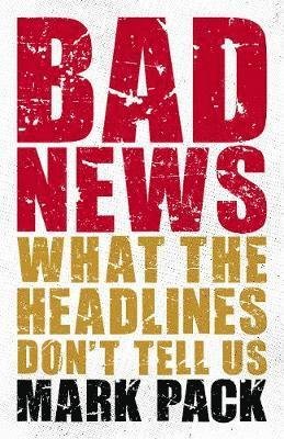 Cover for Mark Pack · Bad News: What the Headlines Don't Tell Us (Innbunden bok) (2020)