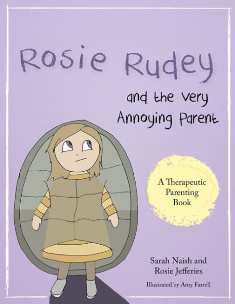 Rosie Rudey and the Very Annoying Parent: A story about a prickly child who is scared of getting close - Therapeutic Parenting Books - Sarah Naish - Books - Jessica Kingsley Publishers - 9781785921506 - October 21, 2016