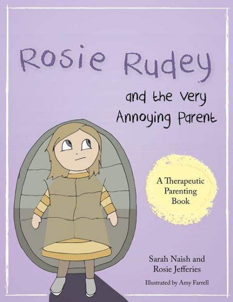 Cover for Sarah Naish · Rosie Rudey and the Very Annoying Parent: A story about a prickly child who is scared of getting close - Therapeutic Parenting Books (Pocketbok) (2016)