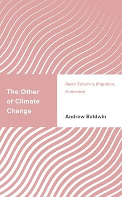 The Other of Climate Change: Racial Futurism, Migration, Humanism - Challenging Migration Studies - Andrew Baldwin - Livros - Rowman & Littlefield International - 9781786614506 - 31 de agosto de 2022