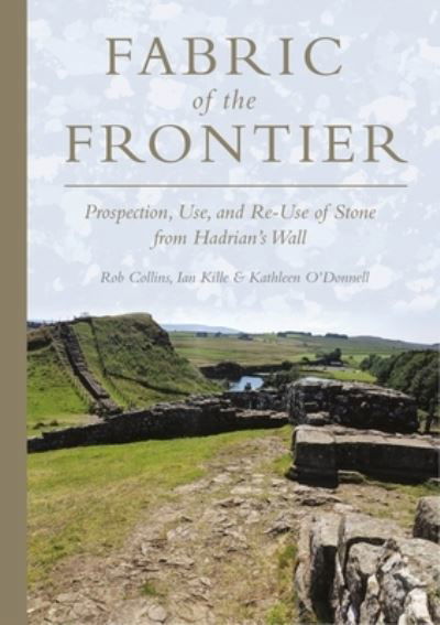 Cover for Rob Collins · Fabric of the Frontier: Prospection, Use, and Re-Use of Stone from Hadrian’s Wall (Hardcover Book) (2023)