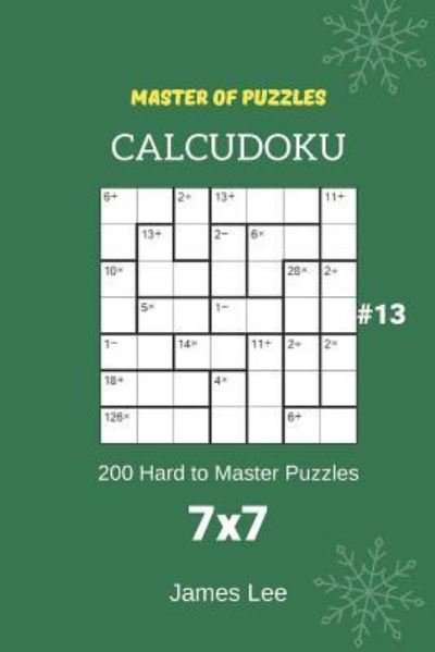 Master of Puzzles Calcudoku - 200 Hard to Master Puzzles 7x7 Vol.13 - James Lee - Bøker - Independently Published - 9781790459506 - 28. november 2018