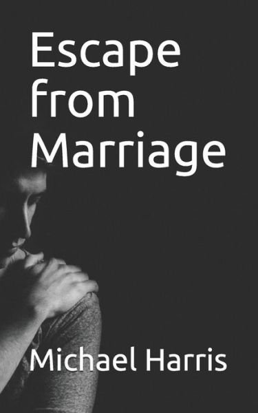 Escape from Marriage - Michael Harris - Bøger - Independently Published - 9781794042506 - 25. januar 2019