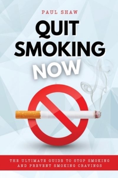 Cover for Paul Shaw · Quit Smoking Now: The Ultimate Guide to Stop Smoking and Prevent Smoking Cravings (Paperback Book) (2021)