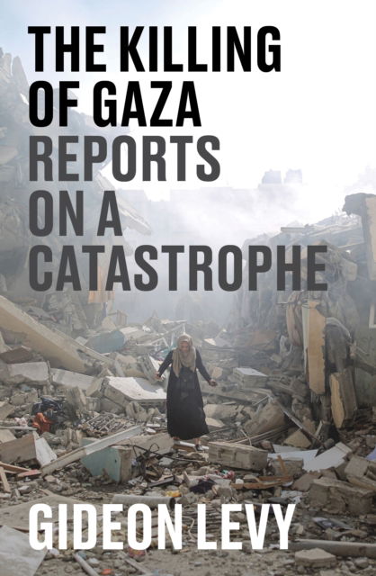 The Killing of Gaza: Reports on a Catastrophe - Gideon Levy - Books - Verso Books - 9781804297506 - October 1, 2024