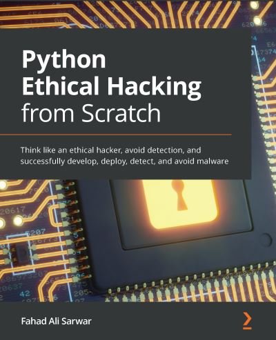 Cover for Fahad Ali Sarwar · Python Ethical Hacking from Scratch: Think like an ethical hacker, avoid detection, and successfully develop, deploy, detect, and avoid malware (Taschenbuch) (2021)
