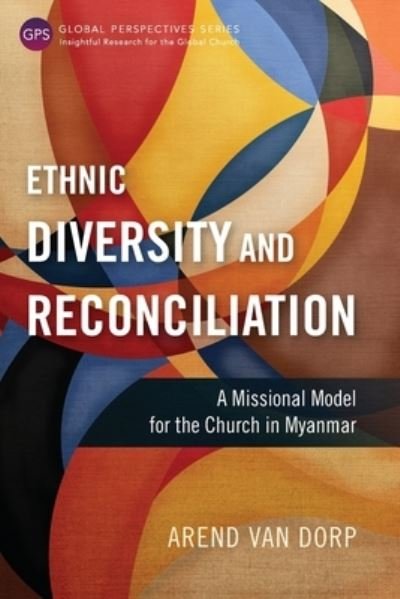 Arend Van Dorp · Ethnic Diversity and Reconciliation: A Missional Model for the Church in Myanmar - Global Perspectives Series (Paperback Book) (2022)