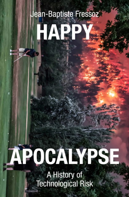 Cover for Jean-Baptiste Fressoz · Happy Apocalypse: A History of Technological Risk (Hardcover Book) (2024)