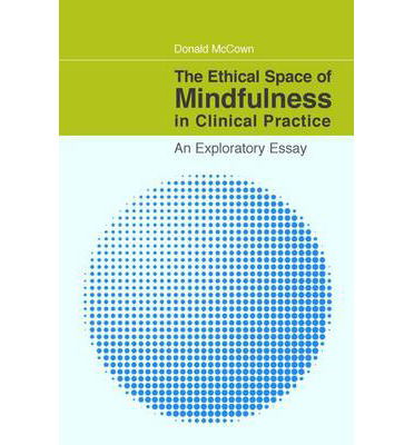 Cover for Donald McCown · The Ethical Space of Mindfulness in Clinical Practice: An Exploratory Essay (Paperback Book) (2013)