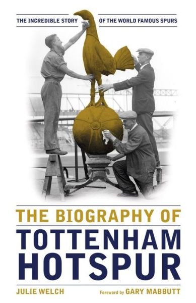 Cover for Julie Welch · The Biography of Tottenham Hotspur: The Incredible Story of the World Famous Spurs (Innbunden bok) (2015)