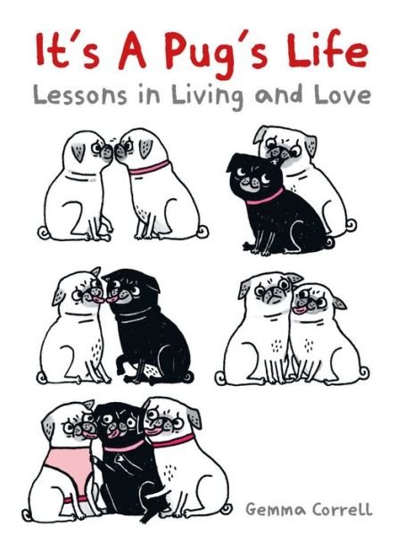 Cover for Gemma Correll · It's a Pug's Life: Lessons in living and love (Inbunden Bok) (2022)