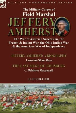 The Military Career of Field Marshal Jeffery Amherst - Lawrence Shaw Mayo - Books - Oakpast - 9781915234506 - February 7, 2022