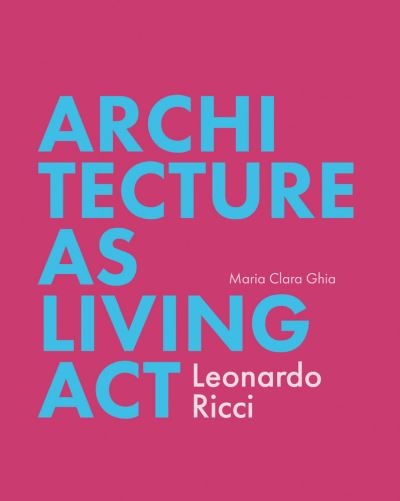 Architecture as a Living Act: Leonardo Ricci - Maria Clara Ghia - Books - Oro Editions - 9781935935506 - June 10, 2022