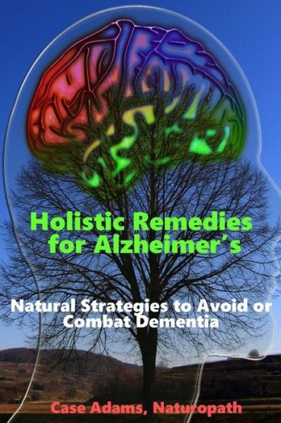 Cover for Case Adams Naturopath · Holistic Remedies for Alzheimer's : Natural Strategies to Avoid or Combat Dementia (Paperback Book) (2016)