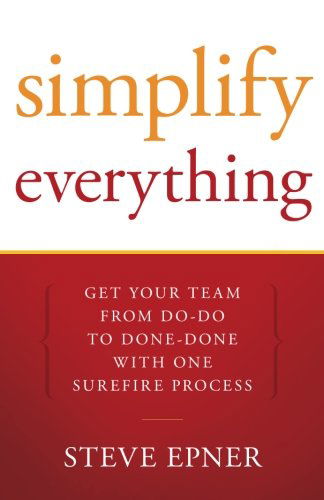 Simplify Everything: Get Your Team from Do-do to Done-done with One Surefire Process - Steve Epner - Books - Live Oak Book Company - 9781936909506 - May 14, 2012