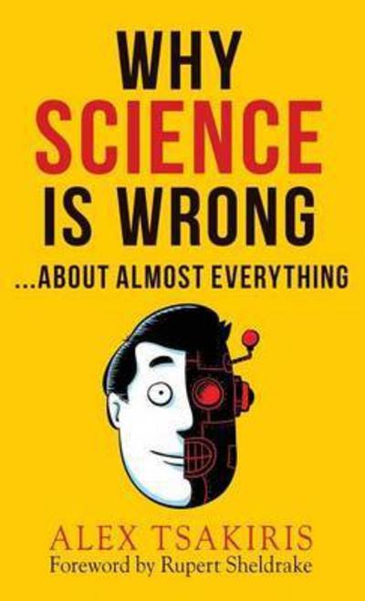 Cover for Alex Tsakiris · WHY SCIENCE IS WRONG...About Almost Everything (Hardcover Book) (2015)