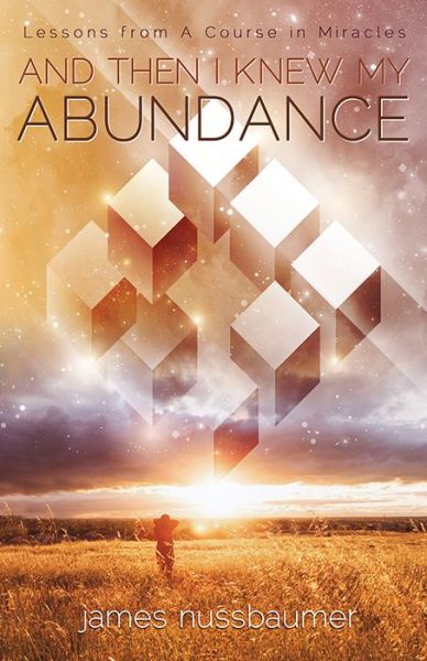 Cover for Nussbaumer, James (James Nussbaumer) · And Then I Knew My Abundance: Lessons from a Course in Miracles (Paperback Book) (2018)