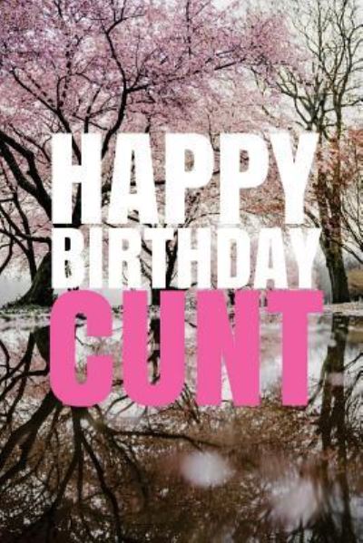 Cover for R J Duncan · HAPPY BIRTHDAY, CUNT! A fun, rude, playful DIY birthday card (EMPTY BOOK), 50 pages, 6x9 inches (Paperback Book) (2017)