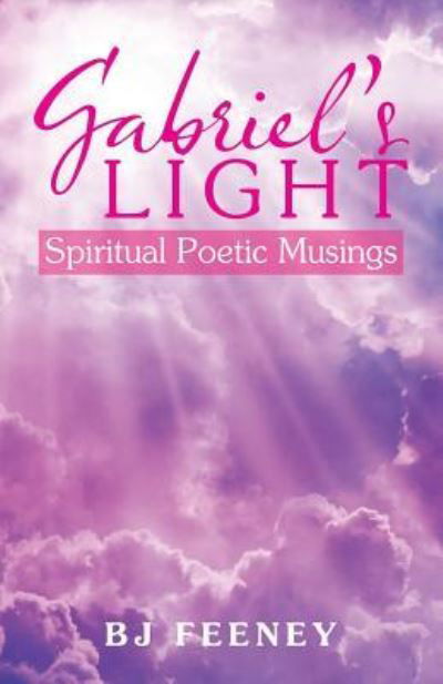 Cover for Bj Feeney · Gabriel's Light: Spiritual Poetic Musings (Pocketbok) (2018)