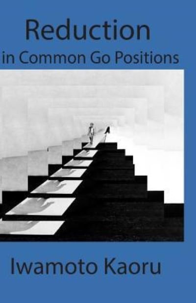 Reductions in Common Go Positions - Iwamoto Kaoru - Books - Createspace Independent Publishing Platf - 9781987697506 - April 11, 2018
