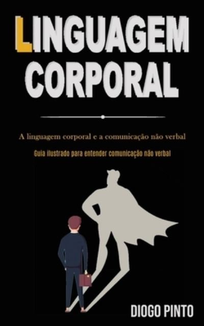 Cover for Diogo Pinto · Linguagem Corporal: A linguagem corporal e a comunicacao nao verbal (Guia ilustrado para entender comunicacao nao verbal) (Taschenbuch) (2020)