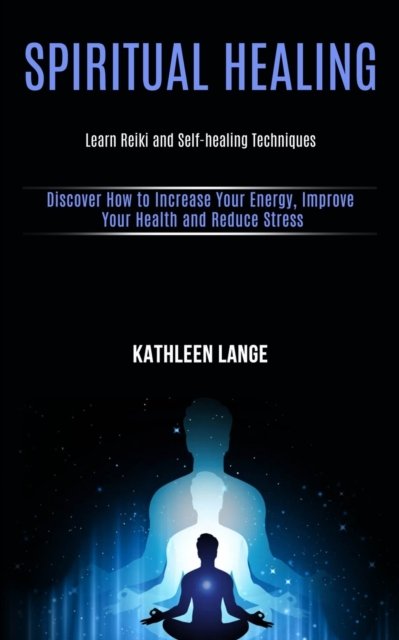 Cover for Kathleen Lange · Spiritual Healing: Learn Reiki and Self-healing Techniques (Discover How to Increase Your Energy, Improve Your Health and Reduce Stress) (Paperback Book) (2020)