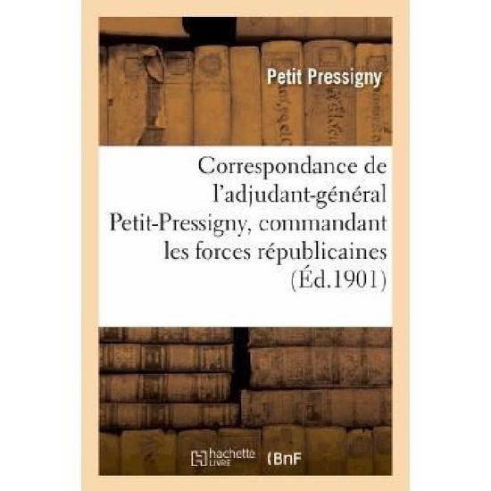 Cover for Petit Pressigny · Correspondance De L'adjudant-general Petit-pressigny, Commandant Les Forces Republicaines (Paperback Book) [French edition] (2013)