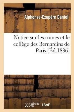 Notice sur les ruines et le collège des Bernardins de Paris - Daniel - Kirjat - HACHETTE LIVRE-BNF - 9782014499506 - keskiviikko 1. maaliskuuta 2017
