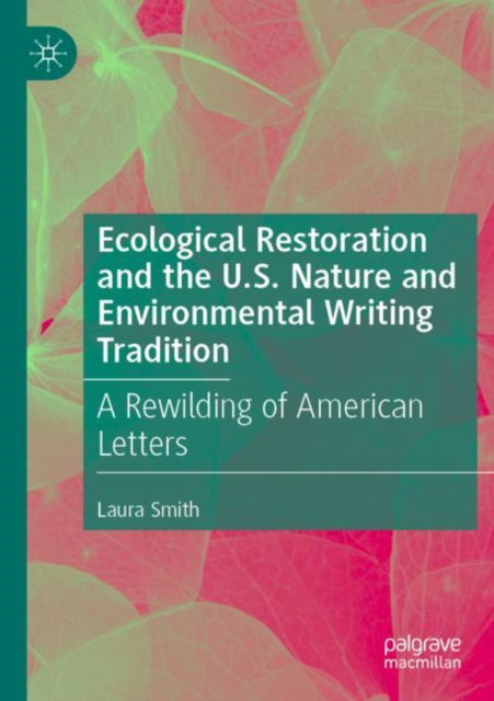 Cover for Laura Smith · Ecological Restoration and the U.S. Nature and Environmental Writing Tradition: A Rewilding of American Letters (Paperback Book) [1st ed. 2022 edition] (2023)