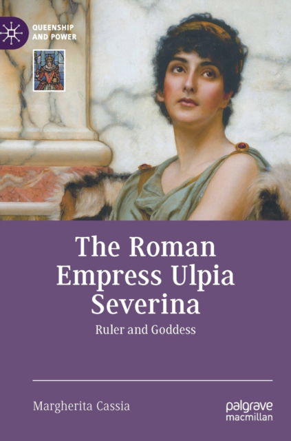 Cover for Margherita Cassia · The Roman Empress Ulpia Severina: Ruler and Goddess - Queenship and Power (Hardcover Book) [2023 edition] (2023)