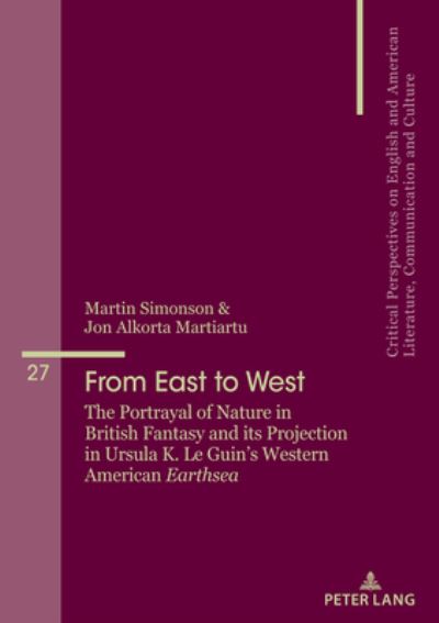 Cover for Martin Simonson · From East to West: The Portrayal of Nature in British Fantasy and its Projection in Ursula K. Le Guin's Western American &quot;Earthsea&quot; - Critical Perspectives on English and American Literature, Communication and Culture (Paperback Book) [New edition] (2021)