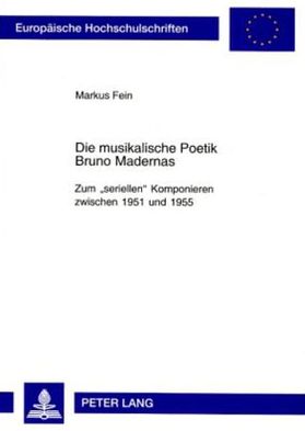 Cover for Markus Fein · Die Musikalische Poetik Bruno Madernas: Zum «Seriellen» Komponieren Zwischen 1951 Und 1955 - Europaeische Hochschulschriften / European University Studie (Paperback Book) (2001)