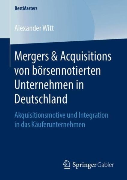 Cover for Alexander Witt · Mergers Acquisitions von boersennotierten Unternehmen in Deutschland (Book) [1. Aufl. 2019 edition] (2019)