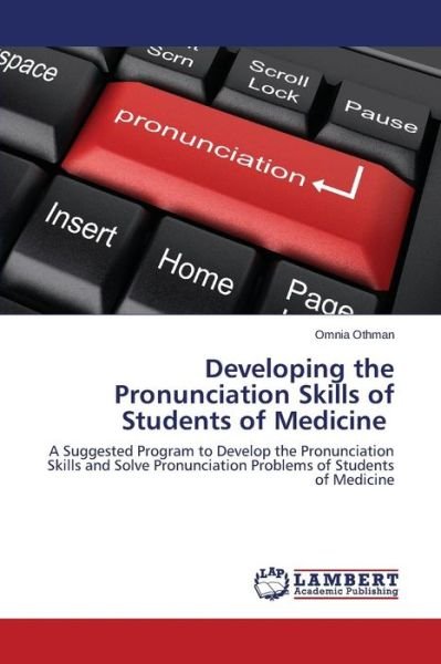 Cover for Omnia Othman · Developing the Pronunciation Skills of Students of Medicine: a Suggested Program to Develop the Pronunciation Skills and Solve Pronunciation Problems of Students of Medicine (Pocketbok) (2014)
