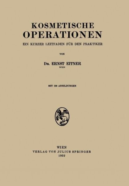 Ernst Eitner · Kosmetische Operationen: Ein Kurzer Leitfaden Fur Den Praktiker (Paperback Book) [1932 edition] (1932)
