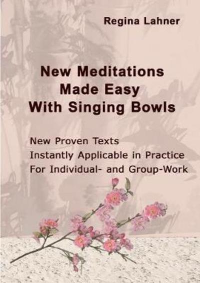 New Meditations Made Easy With Singing Bowls - Regina Lahner - Böcker - Books on Demand - 9783743196506 - 9 oktober 2017