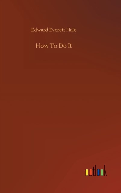 How To Do It - Edward Everett Hale - Books - Outlook Verlag - 9783752358506 - July 28, 2020