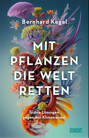 Cover for Bernhard Kegel · Mit Pflanzen die Welt retten (Book) (2024)