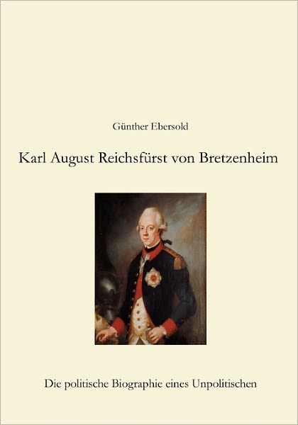 Cover for Gunther Ebersold · Karl August Reichsfurst von Bretzenheim: Die politische Biographie eines Unpolitischen (Paperback Book) [German edition] (2004)