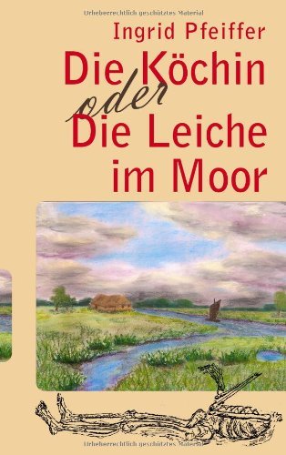 Die Kchin Oder Die Leiche Im Moor - Ingrid Pfeiffer - Books - BoD - 9783833484506 - September 27, 2007